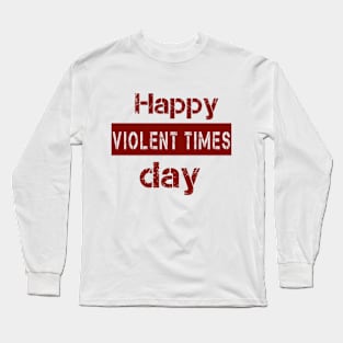 happy violent times Long Sleeve T-Shirt